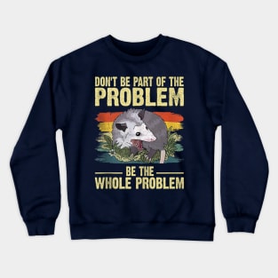 Possum Don't Be Part Of The Problem Be The Whole Problem Crewneck Sweatshirt